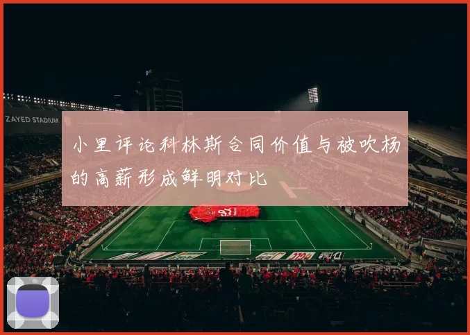 小里评论科林斯合同价值与被吹杨的高薪形成鲜明对比