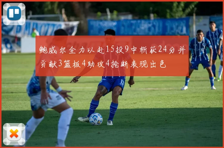 鲍威尔全力以赴15投9中斩获24分并贡献3篮板4助攻4抢断表现出色