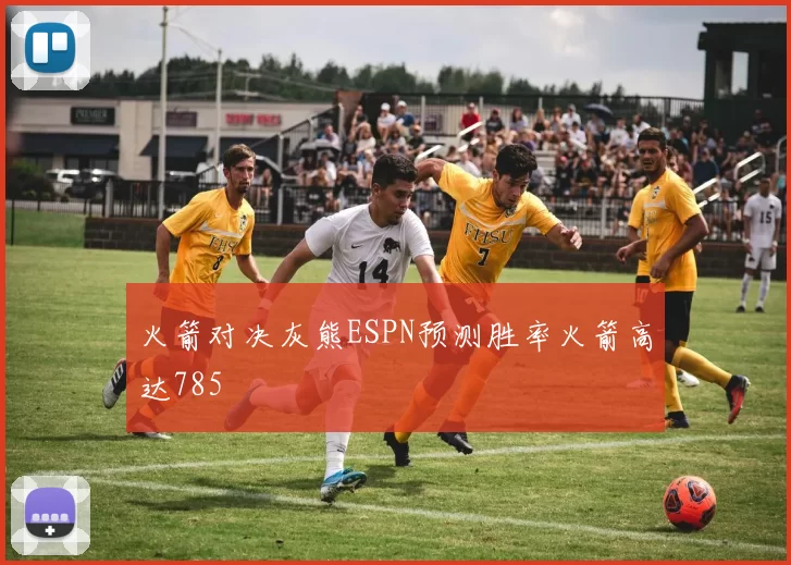 火箭对决灰熊ESPN预测胜率火箭高达785